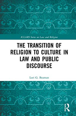 The Transition of Religion to Culture in Law and Public Discourse (ICLARS Series on Law and Religion)