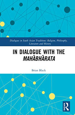 In Dialogue with the Mahabharata (Dialogues in South Asian Traditions: Religion, Philosophy, Literature and History)