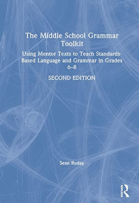 The Middle School Grammar Toolkit: Using Mentor Texts to Teach Standards-Based Language and Grammar in Grades 68