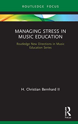 Managing Stress in Music Education (Routledge New Directions in Music Education Series)