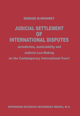Judicial Settlement of International Disputes: Jurisdiction, Justiciability and Judicial Law-Making on the Contemporary International Court