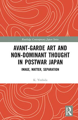 Avant-Garde Art and Non-Dominant Thought in Postwar Japan (Routledge Contemporary Japan Series)