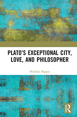 Platos Exceptional City, Love, and Philosopher