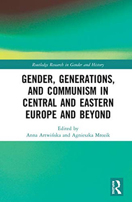 Gender, Generations, and Communism in Central and Eastern Europe and Beyond (Routledge Research in Gender and History)