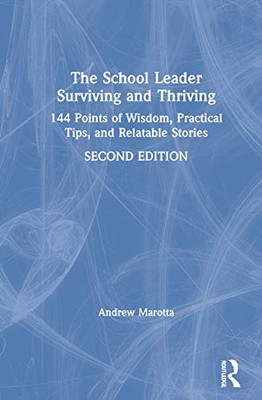 The School Leader Surviving and Thriving: 144 Points of Wisdom, Practical Tips, and Relatable Stories
