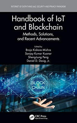 Handbook of IoT and Blockchain: Methods, Solutions, and Recent Advancements (Internet of Everything (IoE))