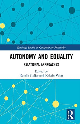 Autonomy and Equality: Relational Approaches (Routledge Studies in Contemporary Philosophy)