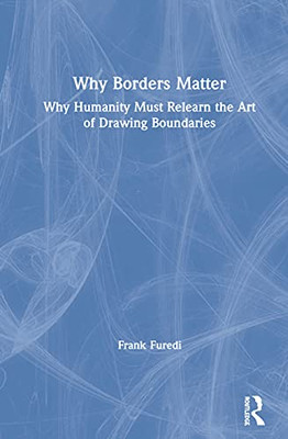 Why Borders Matter: Why Humanity Must Relearn the Art of Drawing Boundaries