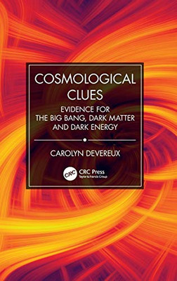 Cosmological Clues: Evidence for the Big Bang, Dark Matter and Dark Energy