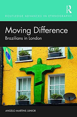 Moving Difference: Brazilians in London (Routledge Advances in Ethnography)