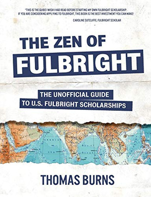 The Zen of Fulbright: The Unofficial Guide to U.S. Fulbright Scholarships