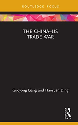 The ChinaUS Trade War (Routledge Focus on Economics and Finance)