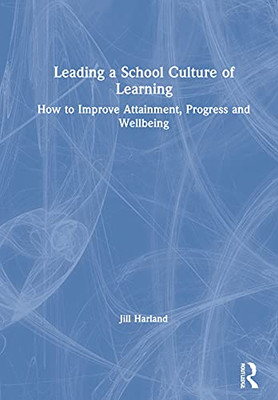 Leading a School Culture of Learning: How to Improve Attainment, Progress and Wellbeing