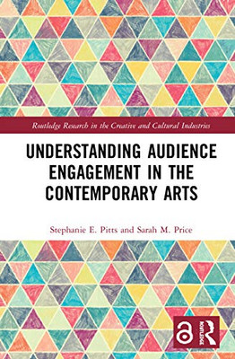 Understanding Audience Engagement in the Contemporary Arts (Routledge Research in the Creative and Cultural Industries)