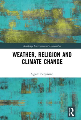 Weather, Religion and Climate Change (Routledge Environmental Humanities)