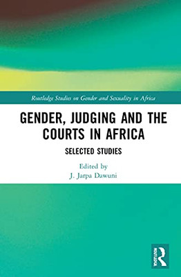 Gender, Judging and the Courts in Africa: Selected Studies (Routledge Studies on Gender and Sexuality in Africa)
