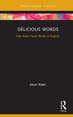 Delicious Words: East Asian Food Words in English (Routledge Studies in East Asian Translation)