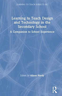 Learning to Teach Design and Technology in the Secondary School: A Companion to School Experience (Learning to Teach Subjects in the Secondary School Series)