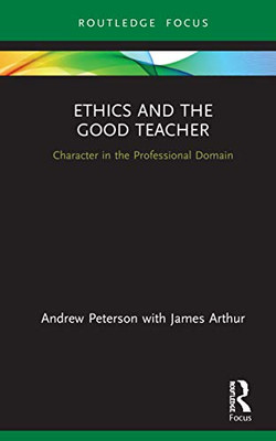 Ethics and the Good Teacher: Character in the Professional Domain (Character and Virtue Within the Professions)