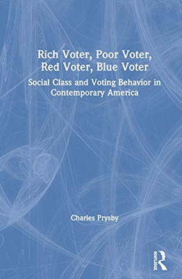 Rich Voter, Poor Voter, Red Voter, Blue Voter: Social Class and Voting Behavior in Contemporary America - Hardcover