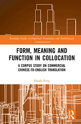 Form, Meaning and Function in Collocation: A Corpus Study on Commercial Chinese-to-English Translation (Routledge Studies in Empirical Translation and Multilingual Communication)
