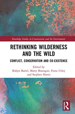 Rethinking Wilderness and the Wild (Routledge Studies in Conservation and the Environment)