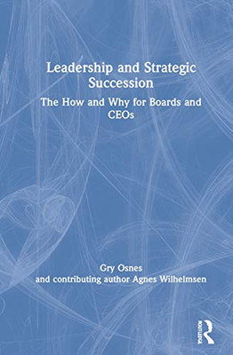 Leadership and Strategic Succession: The How and Why for Boards and CEOs (Routledge Studies in Leadership Research)