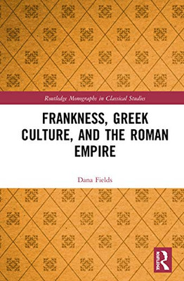 Frankness, Greek Culture, and the Roman Empire (Routledge Monographs in Classical Studies)