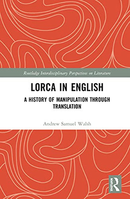 Lorca in English: A History of Manipulation through Translation (Routledge Interdisciplinary Perspectives on Literature)