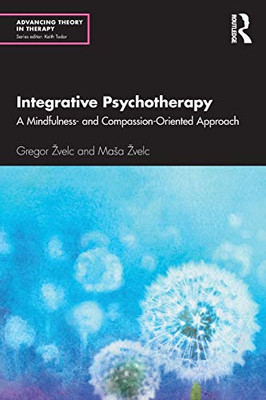 Integrative Psychotherapy: A Mindfulness- and Compassion-Oriented Approach (Advancing Theory in Therapy) - Paperback
