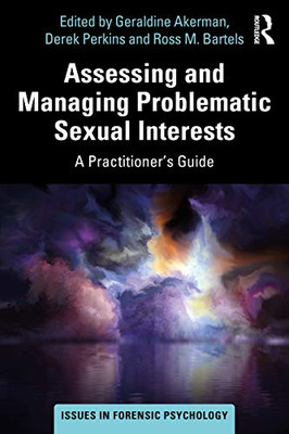 Assessing and Managing Problematic Sexual Interests (Issues in Forensic Psychology)