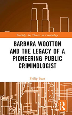 Barbara Wootton and the Legacy of a Pioneering Public Criminologist (Routledge Key Thinkers in Criminology)