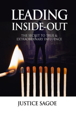 Leading Inside-Out: The Secrets To True & Extraordinary Influence