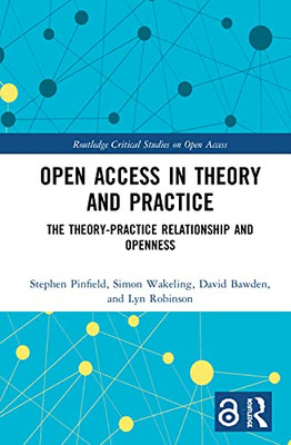 Open Access in Theory and Practice: The Theory-Practice Relationship and Openness (Routledge Critical Studies on Open Access)