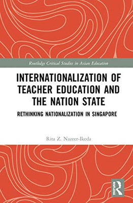 Internationalization of Teacher Education and the Nation State (Routledge Critical Studies in Asian Education)