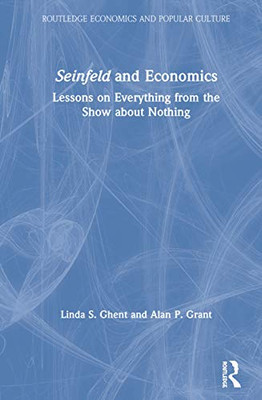 Seinfeld and Economics: Lessons on Everything from the Show about Nothing (Routledge Economics and Popular Culture Series)