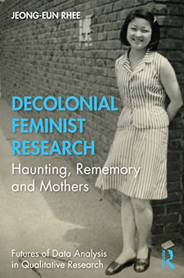 Decolonial Feminist Research (Futures of Data Analysis in Qualitative Research)