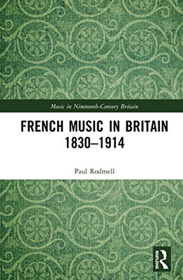 French Music in Britain 18301914 (Music in Nineteenth-Century Britain)