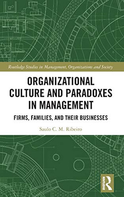 Organizational Culture and Paradoxes in Management: Firms, Families, and Their Businesses (Routledge Studies in Management, Organizations and Society)