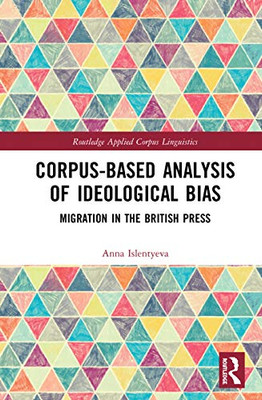 Corpus-Based Analysis of Ideological Bias (Routledge Applied Corpus Linguistics)