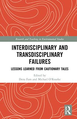 Interdisciplinary and Transdisciplinary Failures: Lessons Learned from Cautionary Tales (Research and Teaching in Environmental Studies)