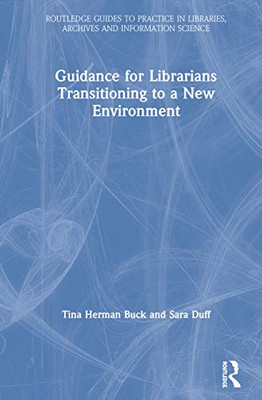 Guidance for Librarians Transitioning to a New Environment (Routledge Guides to Practice in Libraries, Archives and Information Science) - Hardcover