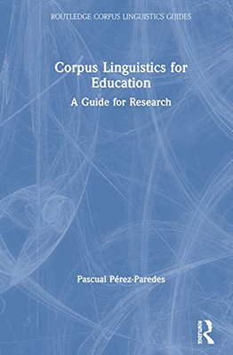 Corpus Linguistics for Education: A Guide for Research (Routledge Corpus Linguistics Guides)