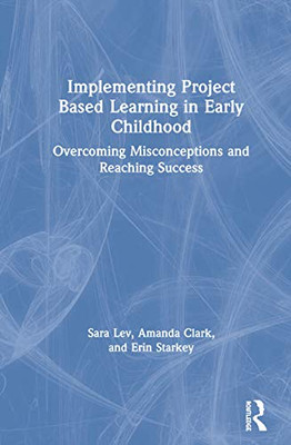 Implementing Project Based Learning in Early Childhood: Overcoming Misconceptions and Reaching Success