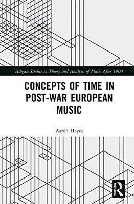 Concepts of Time in Post-War European Music (Ashgate Studies in Theory and Analysis of Music After 1900)