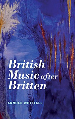 British Music after Britten (Aldeburgh Studies in Music) (Volume 14)