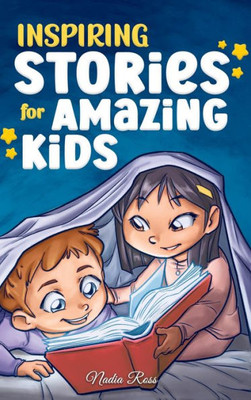 Inspiring Stories for Amazing Kids: A Motivational Book full of Magic and Adventures about Courage, Self-Confidence and the importance of believing in