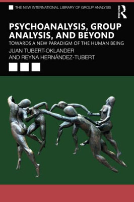 Psychoanalysis, Group Analysis, and Beyond (The New International Library of Group Analysis)