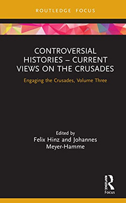 Controversial Histories  Current Views on the Crusades: Engaging the Crusades, Volume Three