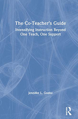 The Co-Teachers Guide: Intensifying Instruction Beyond One Teach, One Support